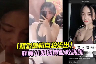 精彩剪輯自拍流出二線城市擼鐵健美小姐姐與私教啪啪