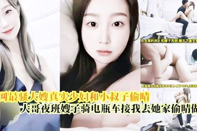 偷情做爱最骚大嫂真实少妇和小叔偷情大哥上夜班嫂子骑电瓶车接我去她家偷情做爱