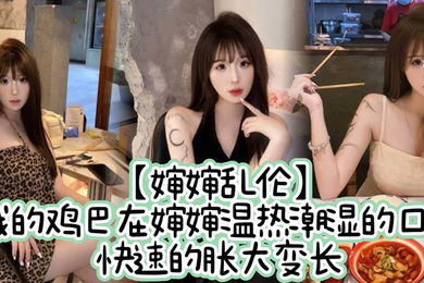 婶婶乱伦我的鸡巴在婶婶温热潮湿的口中快速的胀大变长艹到阴道撕裂婶婶的白浆决堤涌出