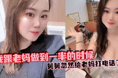 【母子乱伦】我跟老妈做到一半的时候，舅舅忽然给老妈打电话了，本来以为老妈会挂掉的，可是老妈竟然接通了，我吓得一下子就拔出来了，但是转念一想不对啊，我怕什么？