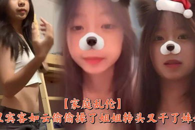 【家庭乱伦】家里宾客如云偷偷操了姐姐转头又干了妹妹