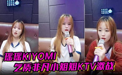 【瑶瑶kiyomi】气质非凡小姐姐KTV 激战无套内射啪啪秀