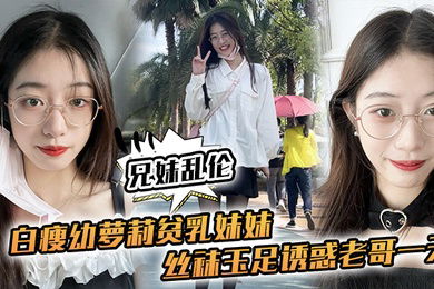 兄妹乱伦白瘦幼萝莉妹妹越来越配合玩游戏了情趣内衣绝了妹妹下面太嫩太紧了