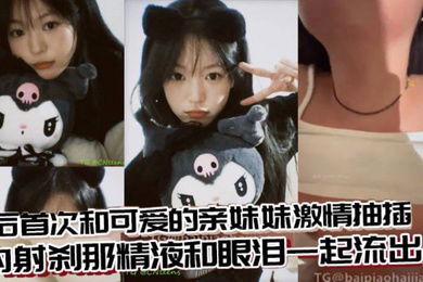 兄妹乱伦术后首次和可爱的亲妹妹激情抽插内射刹那精液和眼泪一起流出来