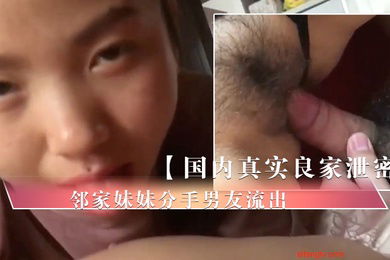 国内真实良家泄密邻家妹妹分手男友流出